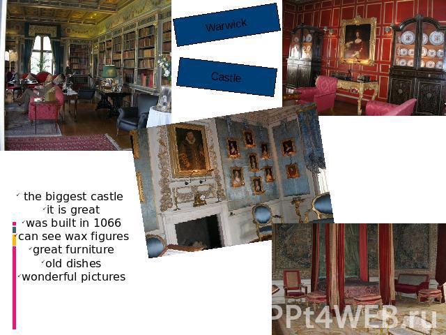 the biggest castle it is greatwas built in 1066can see wax figuresgreat furnitureold disheswonderful pictures Warwick Castle