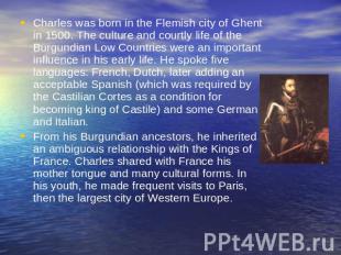 Charles was born in the Flemish city of Ghent in 1500. The culture and courtly l