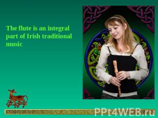 The flute is an integral part of Irish traditional music