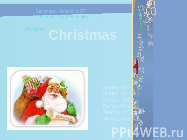 Christmas Secondary School №27Balacovo, Saratov Region Written by Vladimir DudnikSchool - №27Form – XI «A»Teacher of EnglishSharapkova A.A.