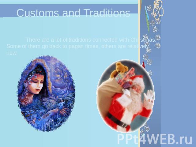 Customs and Traditions There are a lot of traditions connected with Christmas. Some of them go back to pagan times, others are relatively new.