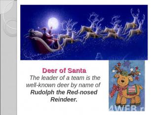 Deer of Santa The leader of a team is the well-known deer by name of Rudolph the