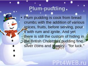 Plum-pudding Plum pudding is cook from bread crumbs with the addition of various