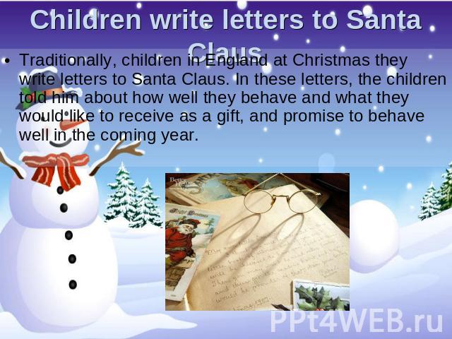 Children write letters to Santa Claus Traditionally, children in England at Christmas they write letters to Santa Claus. In these letters, the children told him about how well they behave and what they would like to receive as a gift, and promise to…