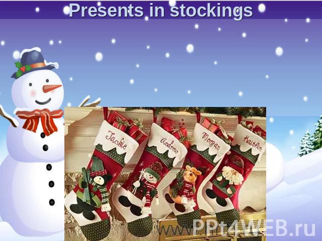 Presents in stockings According to the Christmas legend, lived in ancient times a noble but very poor man.His wife died and he was left alone with her three daughters. The girls could not marry because they had no dowry. One day before Christmas, th…
