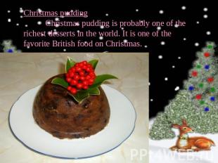Christmas pudding Christmas pudding is probably one of the richest desserts in t