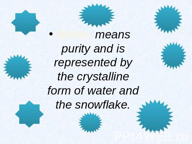 White: means purity and is represented by the crystalline form of water and the snowflake.