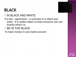 IN BLACK AND WHITEIf a fact , agreement , or promise is in black and white , it
