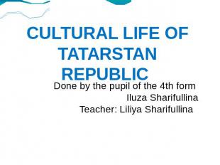 Cultural life of Tatarstan republic Done by the pupil of the 4th form Iluza Shar
