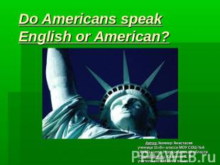 Do Americans speak English or American? Автор: Кеммер Анастасия ученица 11«Б» кл