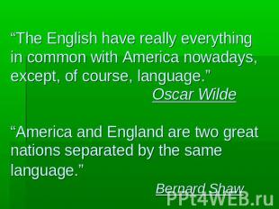 “The English have really everything in common with America nowadays, except, of