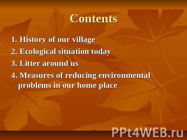 Contents 1. History of our village2. Ecological situation today3. Litter around us4. Measures of reducing environmental problems in our home place
