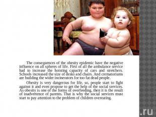 The consequences of the obesity epidemic have the negative influence on all sphe