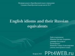 English idioms and their Russian equivalents Муниципальное общеобразовательное у