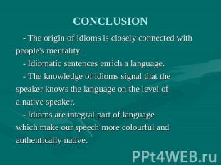 CONCLUSION - The origin of idioms is closely connected withpeople's mentality. -