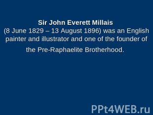 Sir John Everett Millais (8 June 1829 – 13 August 1896) was an English painter a
