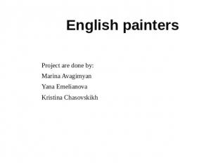 English painters Project are done by:Marina AvagimyanYana EmelianovaKristina Cha