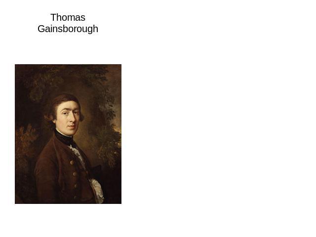 Thomas Gainsborough Gainsborough was born in Sudbury, Suffolk, on May 14, 1727. He showed artistic ability at an early age, and when he was 15 years old he studied drawing and etching in London with the French engraver Hubert Gravelot. Later he stud…