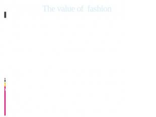 The value of fashion One of the advantages of keeping up with modern fashion peo