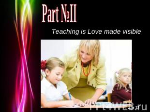 Part №II Teaching is Love made visible