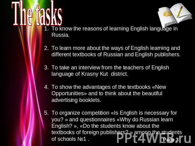 The tasks To know the reasons of learning English language in Russia.To learn more about the ways of English learning and different textbooks of Russian and English publishers.To take an interview from the teachers of English language of Krasny Kut …