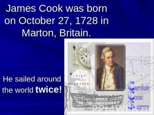 James Cook was born on October 27, 1728 in Marton, Britain.He sailed around the