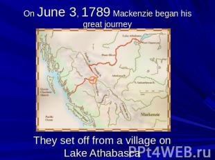 On June 3, 1789 Mackenzie began his great journey They set off from a village on