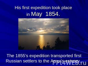 His first expedition took place in May 1854. The 1855's expedition transported f