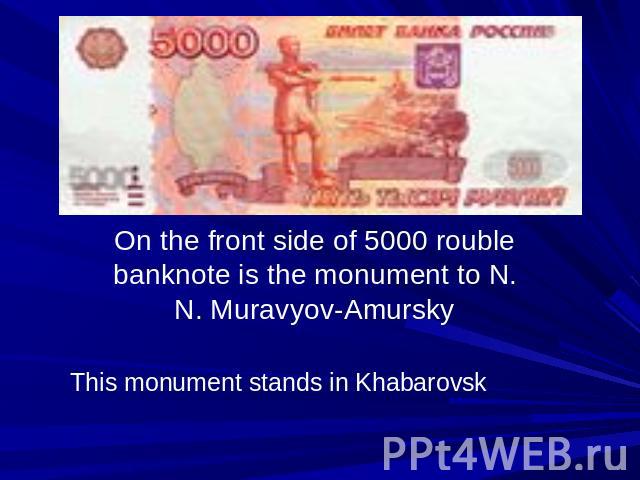 On the front side of 5000 rouble banknote is the monument to N. N. Muravyov-Amursky This monument stands in Khabarovsk
