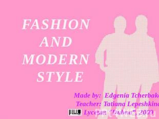 FASHIONANDMODERN STYLE Made by: Edgenia TcherbakovaTeacher: Tatiana LepeshkinaLy