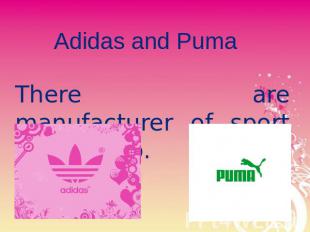 Adidas and Puma There are manufacturer of sport clothes too.