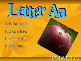 Letter Aa A is for Apple.It is on a tree.It is for Ada,It is for me.