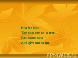 N is for Nut.The nuts are on a tree.Get some nutsAnd give one to me.