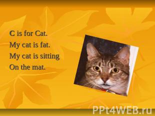 Letter Cc C is for Cat.My cat is fat.My cat is sittingOn the mat.