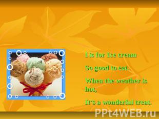 Letter Ii I is for Ice creamSo good to eat.When the weather is hot,It’s a wonder