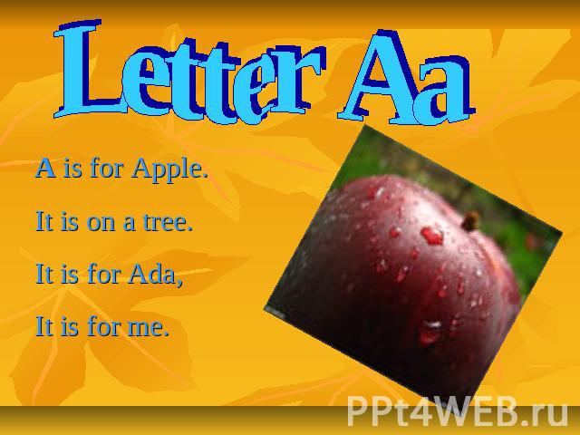Letter Aa A is for Apple.It is on a tree.It is for Ada,It is for me.