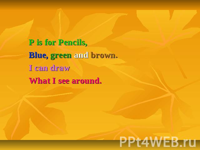 Letter Pp P is for Pencils,Blue, green and brown.I can drawWhat I see around.