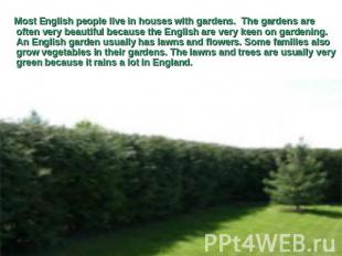 Most English people live in houses with gardens. The gardens are often very beau