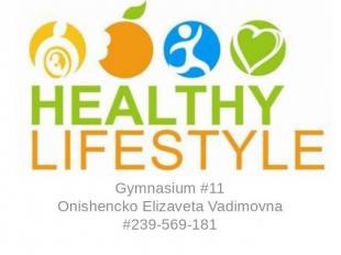 Healthy lifestyle Gymnasium #11Onishencko Elizaveta Vadimovna#239-569-181