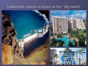 Traditionally, Hawaii is known as the “ Big Island”.