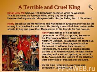 A Terrible and Cruel King King Henry VIII had over 78,000 people executed while