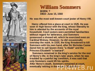 William Sommers BORN: ?DIED: June 15, 1560 He was the most well-known court jest