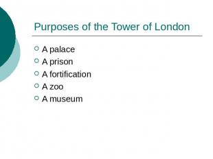 Purposes of the Tower of London A palaceA prison A fortificationA zooA museum