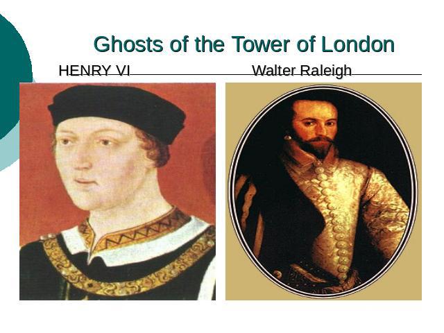 HENRY VI Walter Raleigh Ghosts of the Tower of London