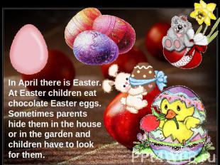 In April there is Easter. At Easter children eat chocolate Easter eggs. Sometime