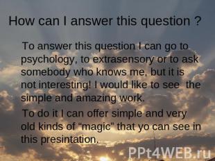 How can I answer this question ? To answer this question I can go to psychology,