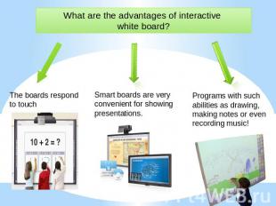 What are the advantages of interactive white board? The boards respond to touch