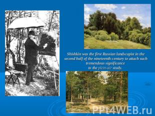 Shishkin was the first Russian landscapist in the second half of the nineteenth