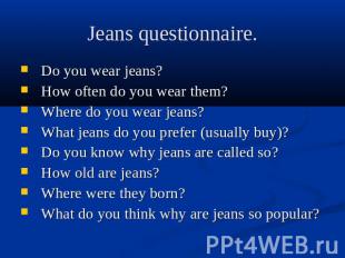Jeans questionnaire. Do you wear jeans?How often do you wear them?Where do you w