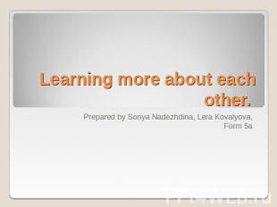 Learning more about each other. Prepared by Sonya Nadezhdina, Lera Kovalyova, Fo